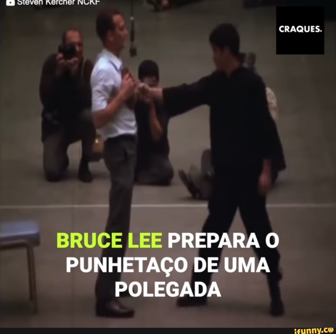 CRAQUES.
BRUCE LEE PREPARA O PUNHETAÇO DE UMA POLEGADA