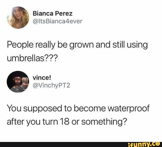 People really be grown and still using
umbrellas???
You supposed to become waterproof
after you turn 18 or something?