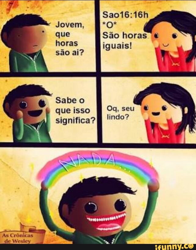 horas iguais! Vv
sao ai?