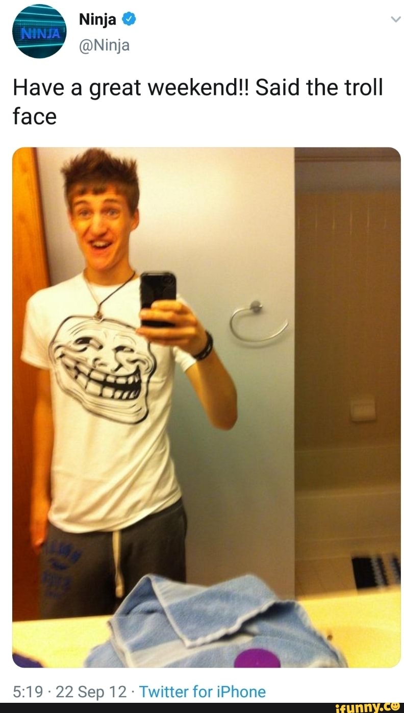 Ninja on X: Have a great week!! Said the troll face