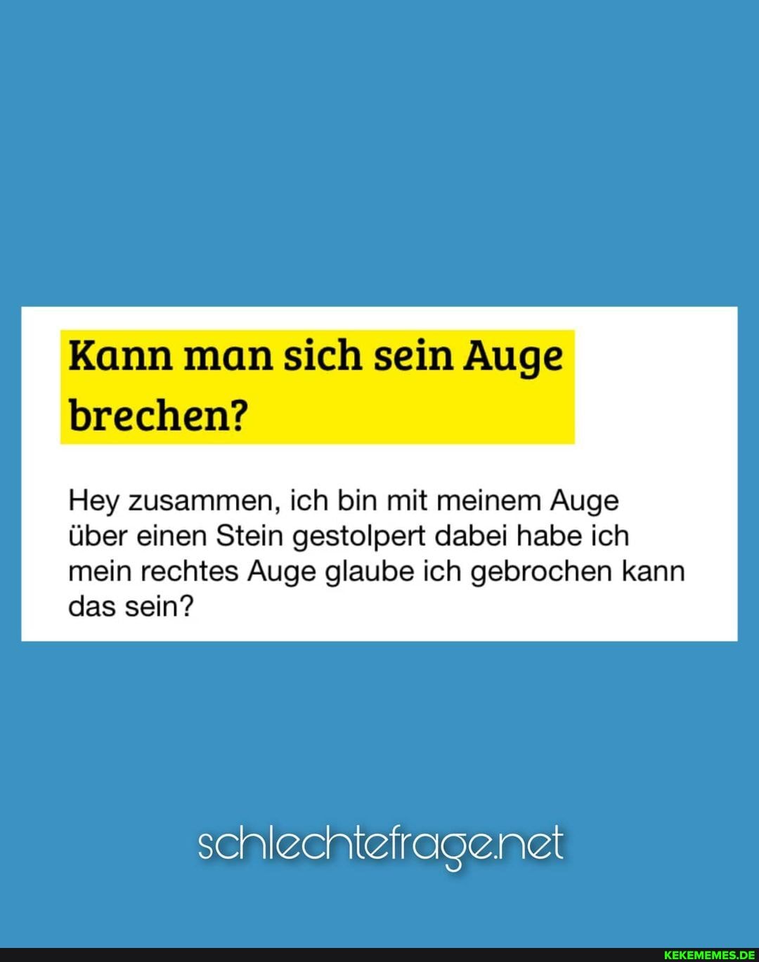 Kann man sich sein Auge brechen?
Hey zusammen, ich bin mit meinem Auge über einen Stein gestolpert dabei habe ich mein rechtes Auge glaube ich gebrochen kann das sein?
schlechtefragenet