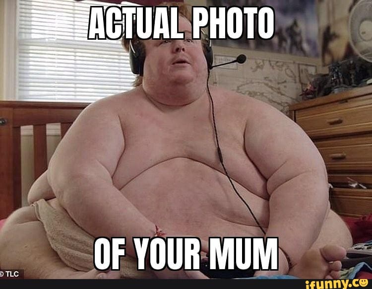 OF YOUR MUM