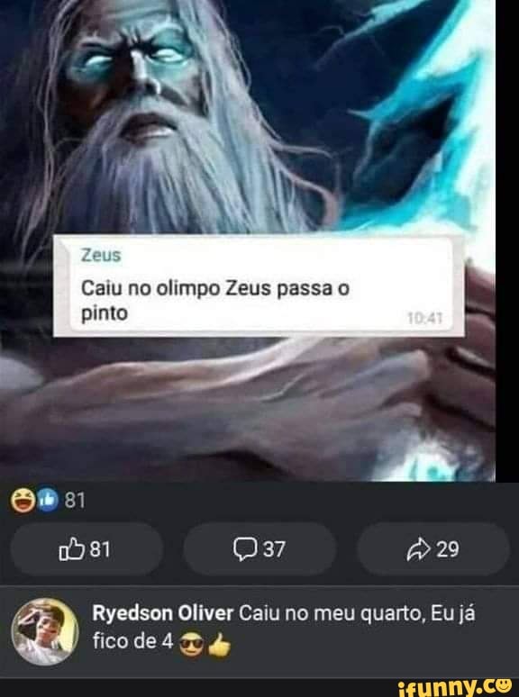 Caiu no olimpo Zeus passa o
pinto
Ryedson Oliver Caiu no meu quarto, Eu já