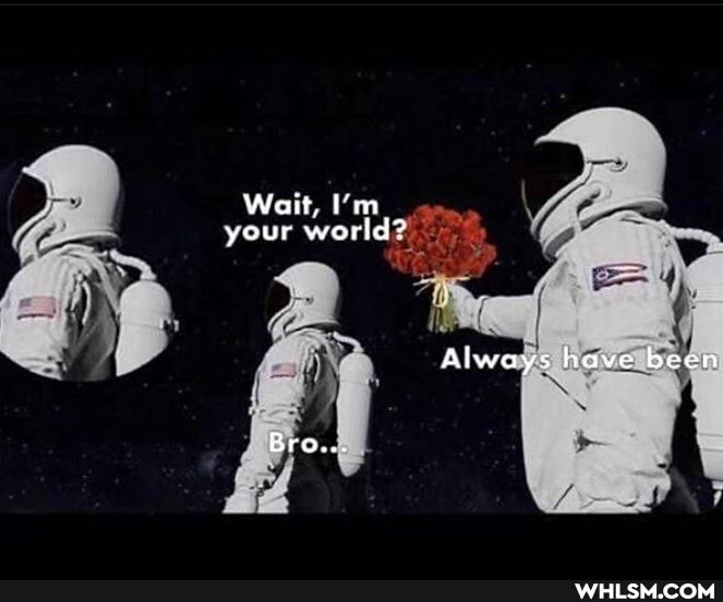 Wait, I'm your world?
Always have been