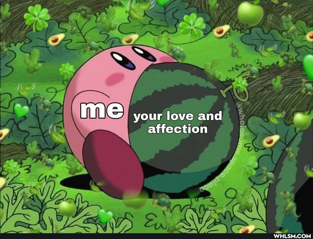 me your love and
affection