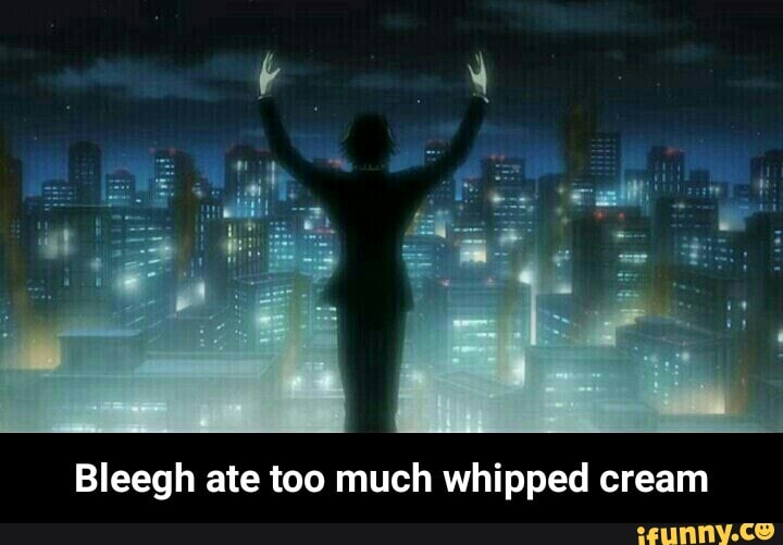 Bleegh ate too much whipped cream - Bleegh ate too much whipped cream ...