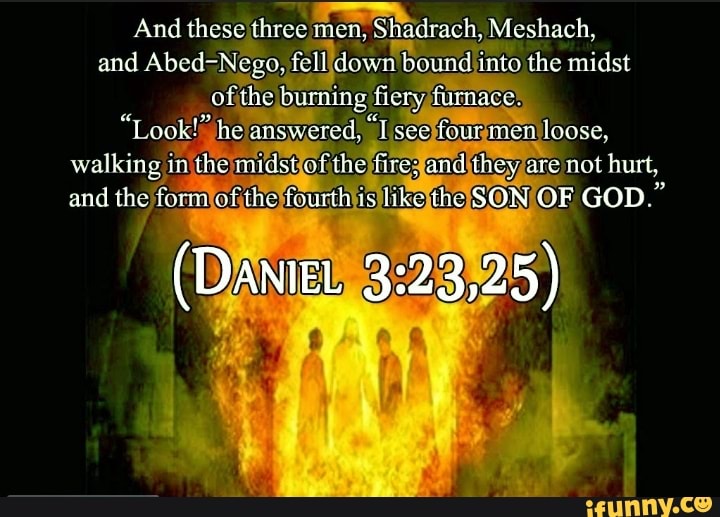 And these three men, Shadrach. Meshach. and Abed-Nego, fell down bound ...