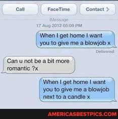 alt FaceTime Contact >
(When get home want you to give me a blowiob x
(Can not be bit more
you to give me a blowjob next to a candle