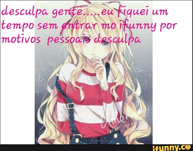 desculpa ger
tempo sem
giftrar md ikunny por
motivos pe