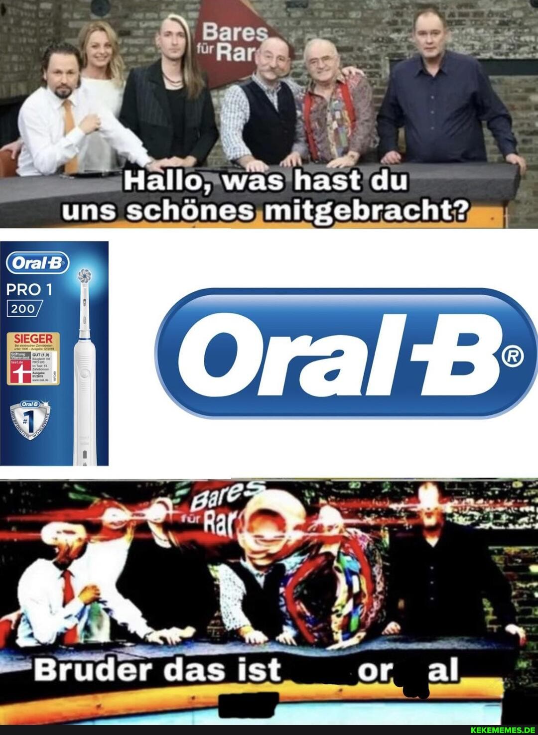 'gare
Hallo. was hast du uns schönes mitgebracht? I
(OralB)
PROT I
Bruder das sst or al