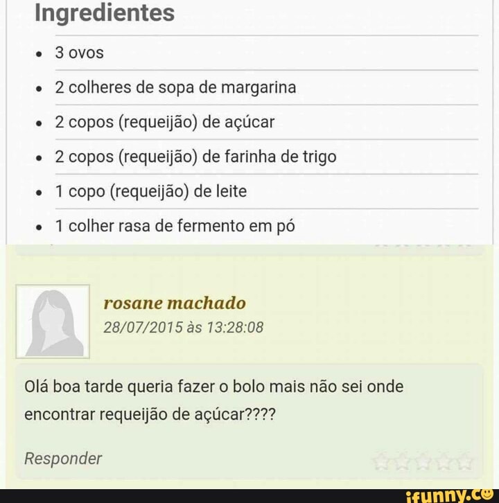 Ingredientes
e
2 colheres de sopa de margarina
e
2 copos (requeijão) de açúcar
e
2 copos (requeijão) de farinha de trigo
1 copo (requeijão) de leite
e
1 colher rasa de fermento em pó
às
Olá boa tarde queria fazer o bolo mais não sei onde
encontrar requeijão de açúcar????
Responder