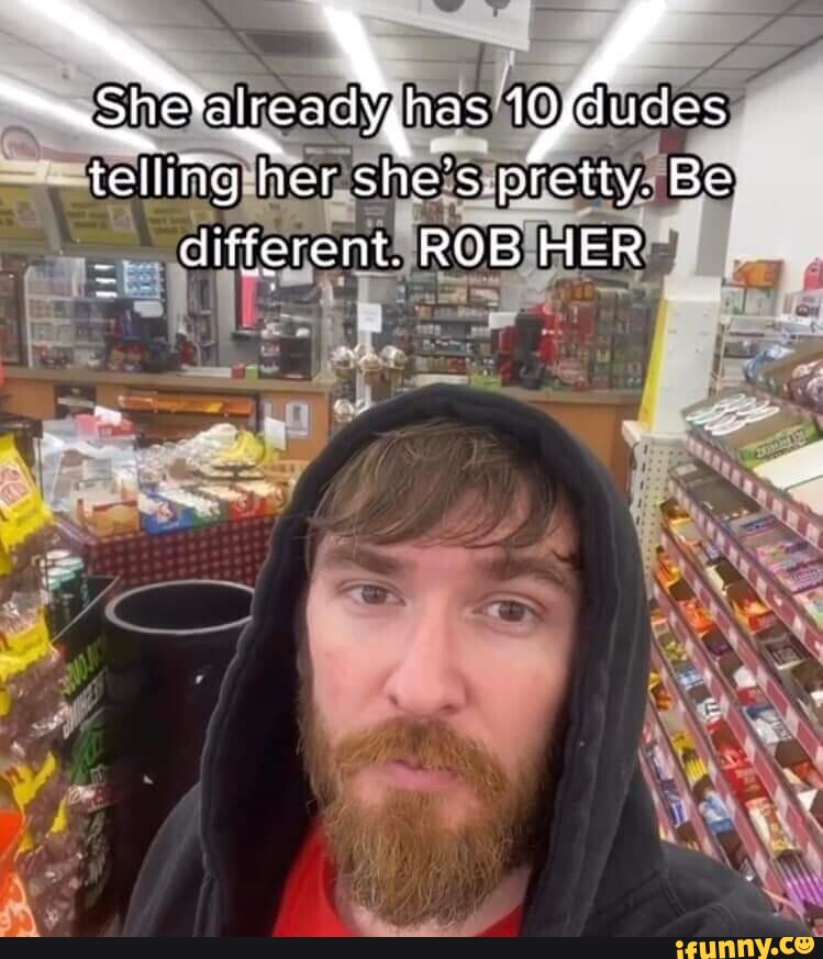 Telling Her Shes Pretty Be Different Rob Her Ifunny 8991