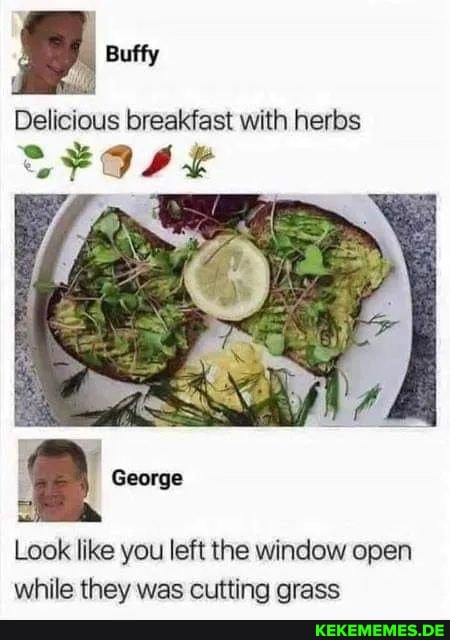 Delicious breakfast with herbs George Look like you left the window open while t