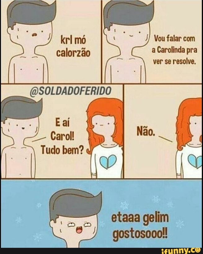 Vou falar com
calorzo a Carolinda pra
DESCANSA