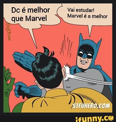 Dc é melhor Vai estudar!
que Marvel Marvel é a melhor