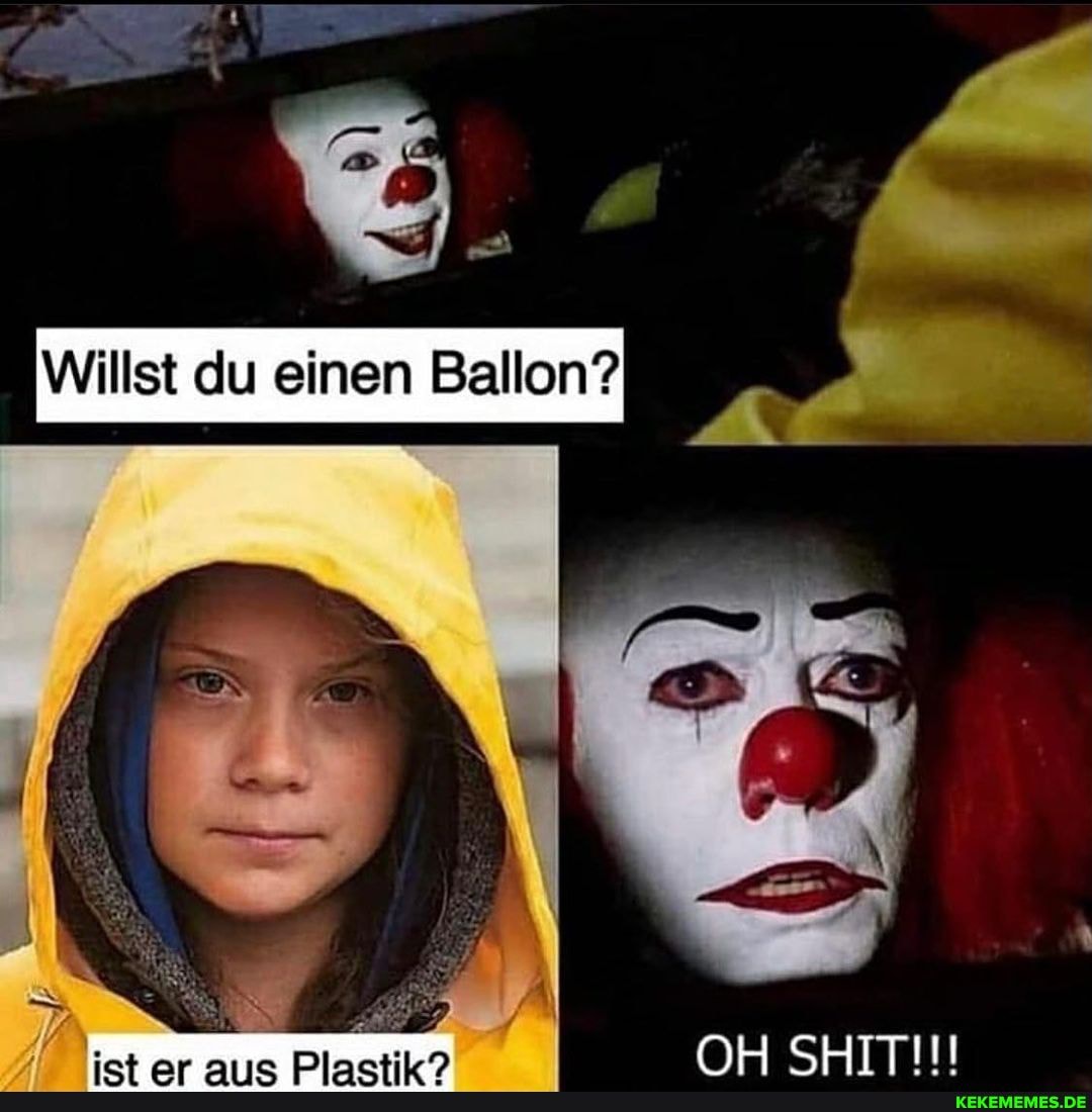 Willst du einen Ballon?
OH SHTTIN