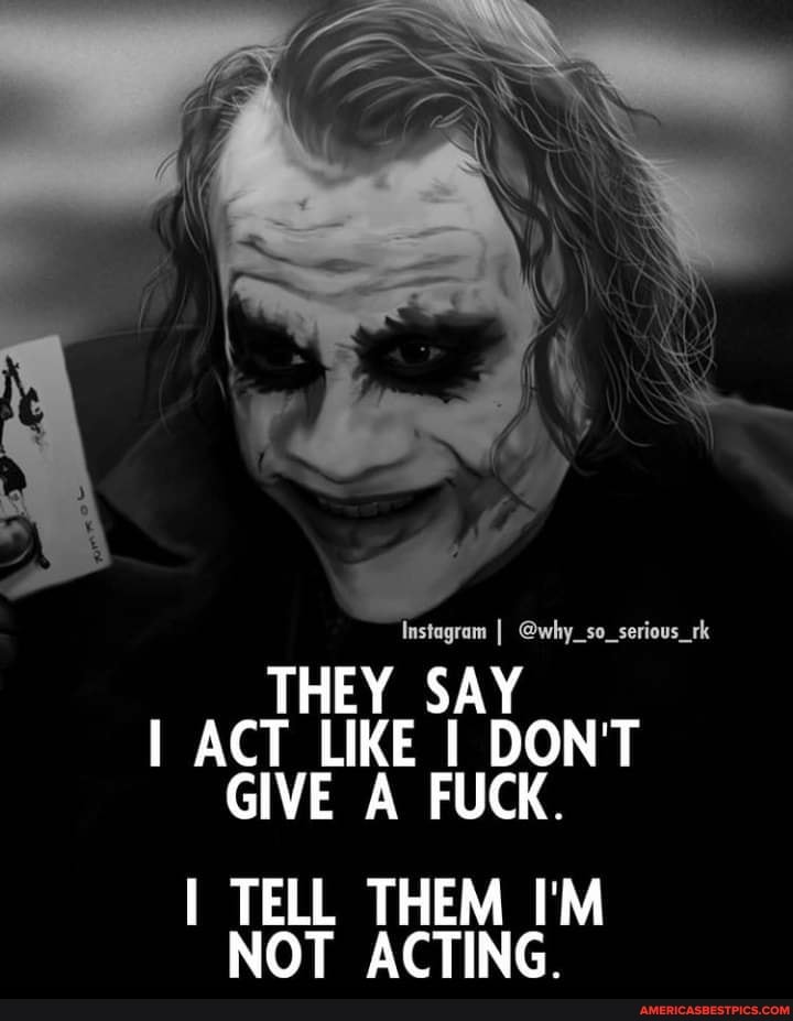 Instagram @why_so_serious_rk
THEY SAY ACT LIKE I DON'T GIVE A FUCK.
TELL THEM I'M NOT ACTING.