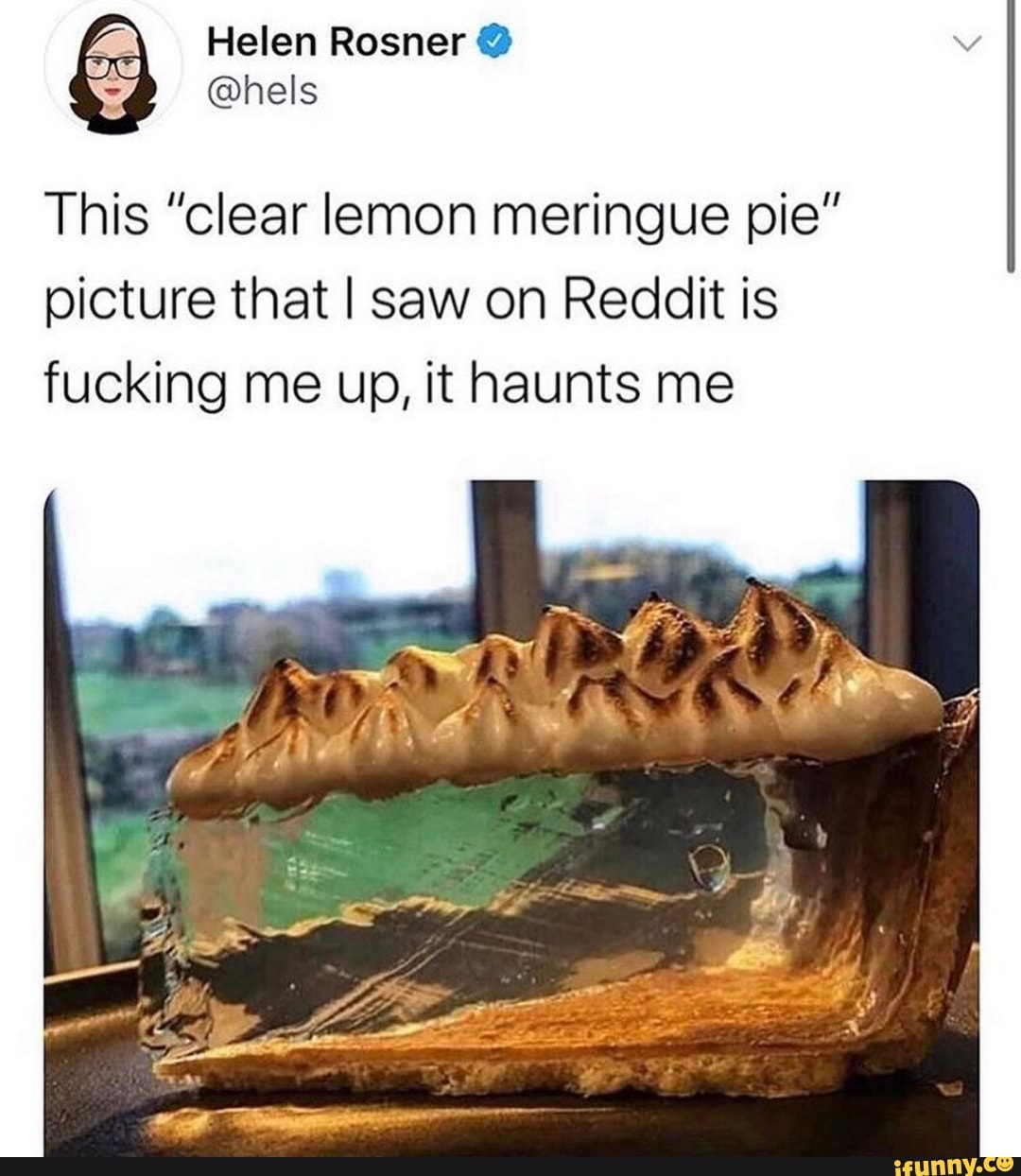 This "clear lemon meringue pie"
picture that I saw on Reddit is
fucking me up, it haunts me
