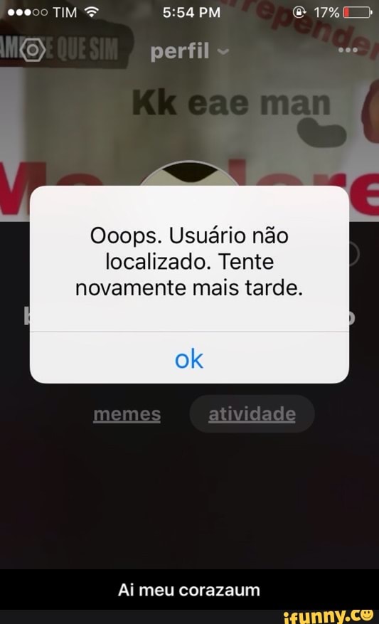 Ooops. Usuário não
localizado. Tente
novamente mais tarde.
Ai meu corazaum - Ai meu corazaum