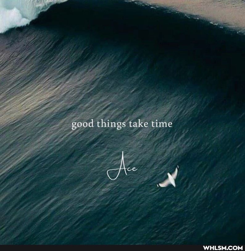 good things take time