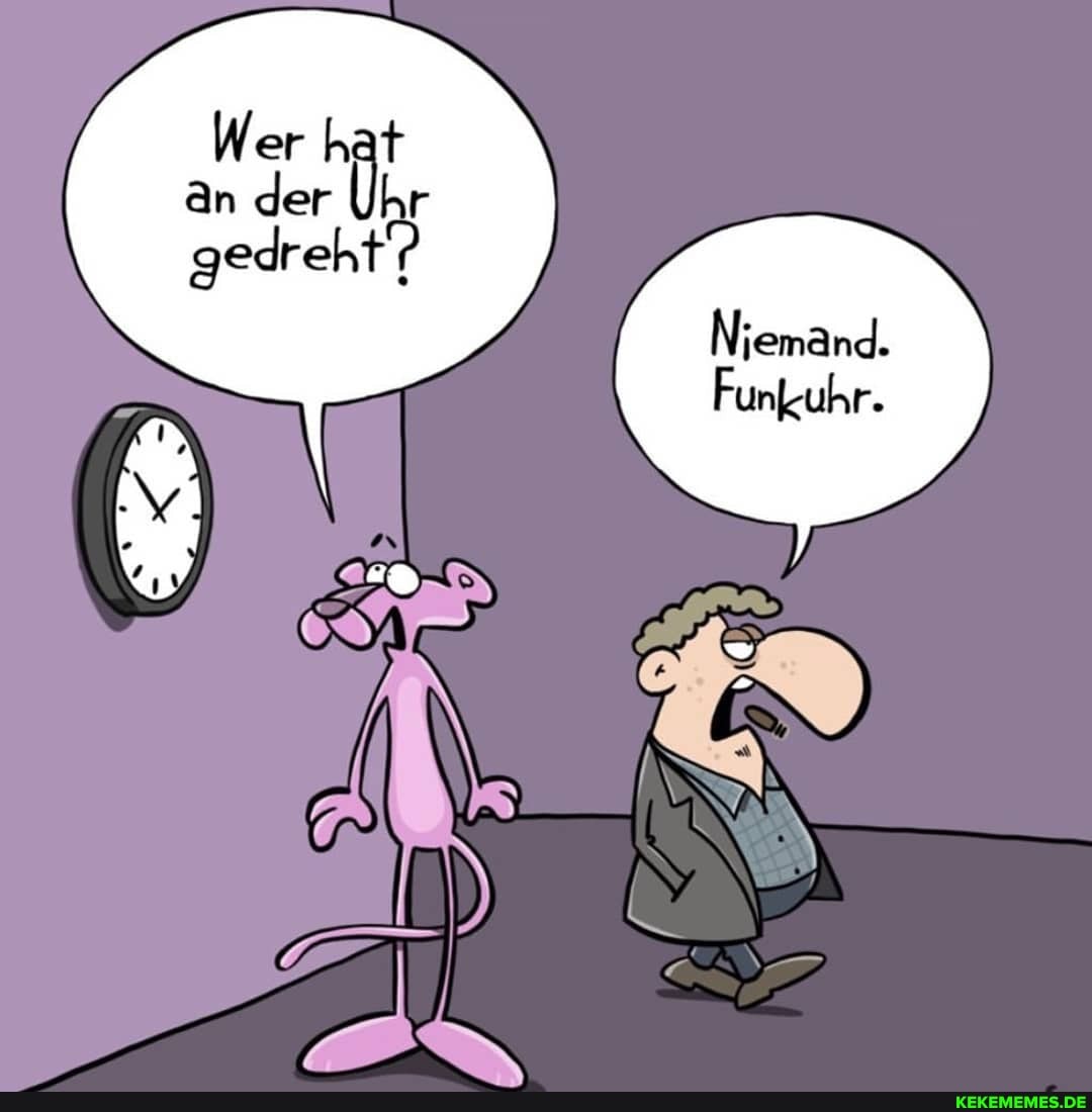 Wer An nat
An der gedreht
Niemand.
Funkuhr.