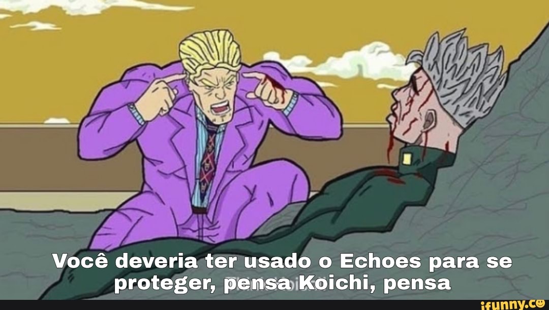Você deveria ter usado o Echoes para se proteger, pensa Koichi, pensa