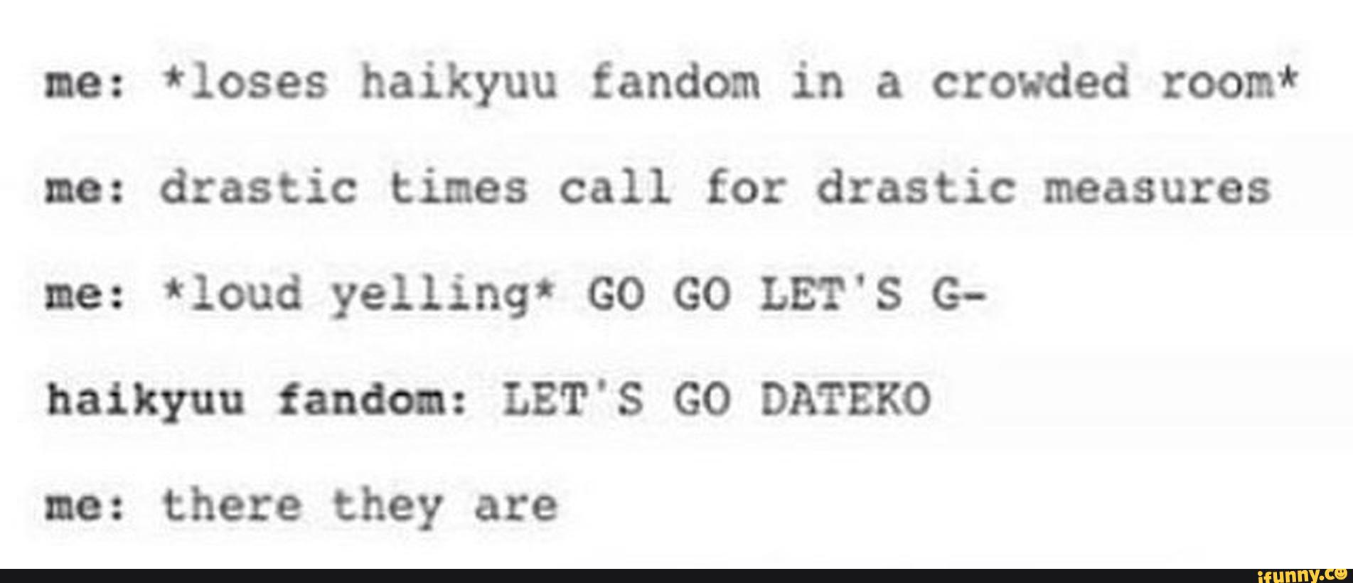 Ne Loses Haikyuu Tandem In A Crowded Room No Drastic Times Call For Drastic Measures Ne Loud Yellingº Go Go Let S G Haikyuu Fandon Let S Go Dateko No There They Are