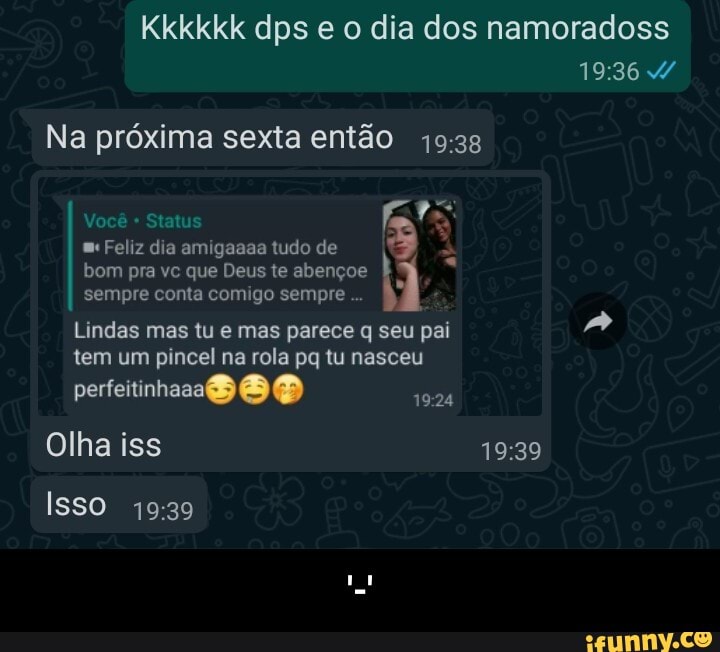 Kkkkkk dps dia dos namoradoss
Na próxima sexta então
Você * Status m" Feliz dia am tudo de bom pra vc que Deus te abençoe sempre conta comigo sempre
Lindas mas tu e mas parece q seu pai
tem um pincel na rola pq tu nasceu
perfeitinhad
Olha iss
Isso - '-'