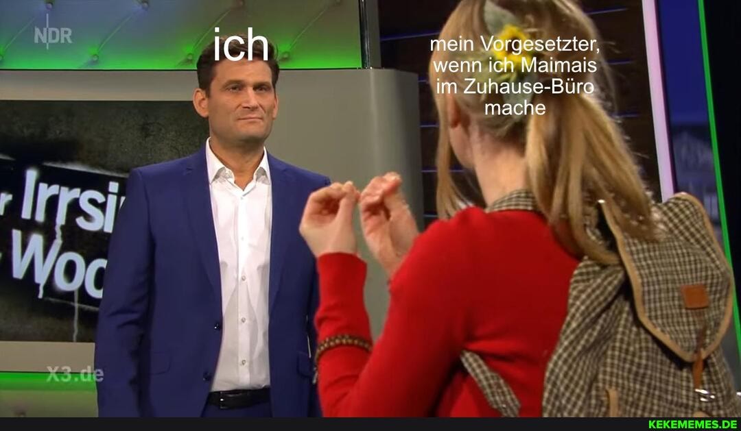 ich mein Vorgesetzter, wenn ich Maimais im Zuhause-Büro
mache