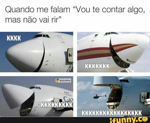 Quando me falam "Vou te contar algo,
mas não vai rir"