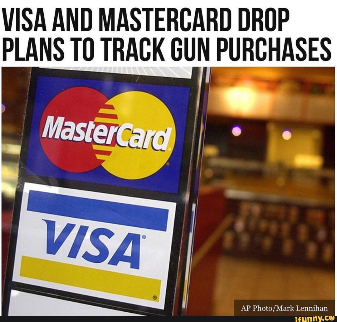 VISA AND MASTERCARD DROP PLANS TO TRACK GUN PURCHASES iFunny