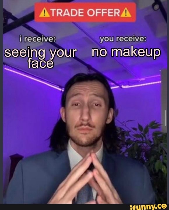 OFFERA
you receive:
no makeup
ireceive:
seeing your
ace
