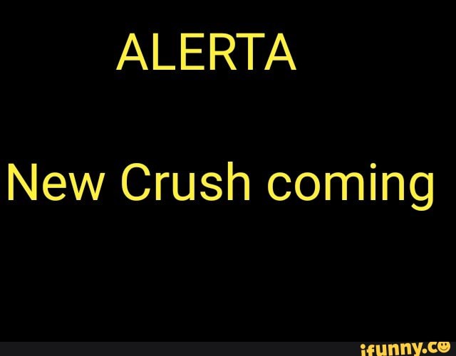 ALERTA
New Crush coming