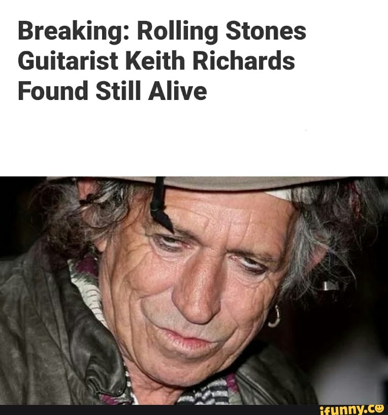Breaking: Rolling Stones Guitarist Keith Richards Found Still Alive - iFunny :)