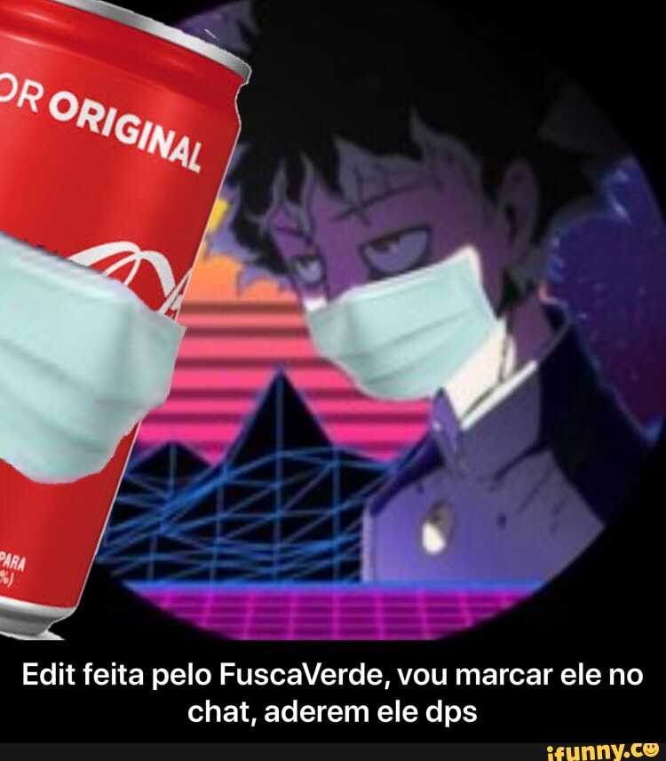 Edit feita pelo FuscaVerde, vou marcar ele no
chat, aderem ele dps - Edit feita pelo FuscaVerde, vou marcar ele no chat, aderem ele dps