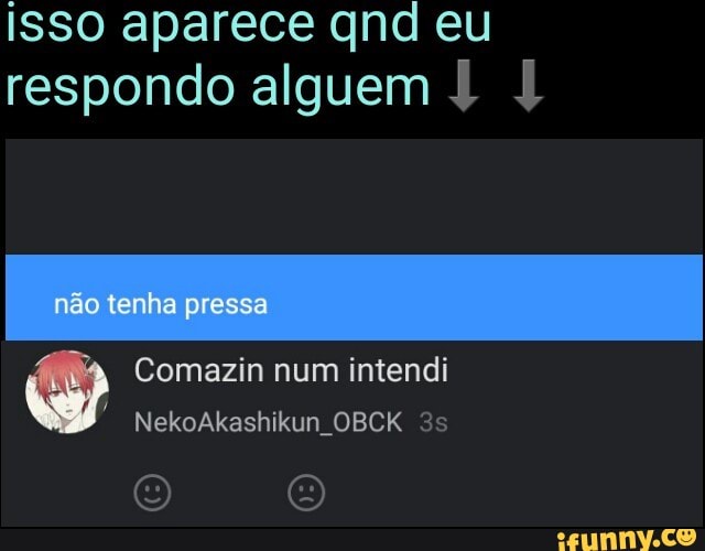 isso aparece qnd eu
respondo alguem 1 1
w Comazin num intendi