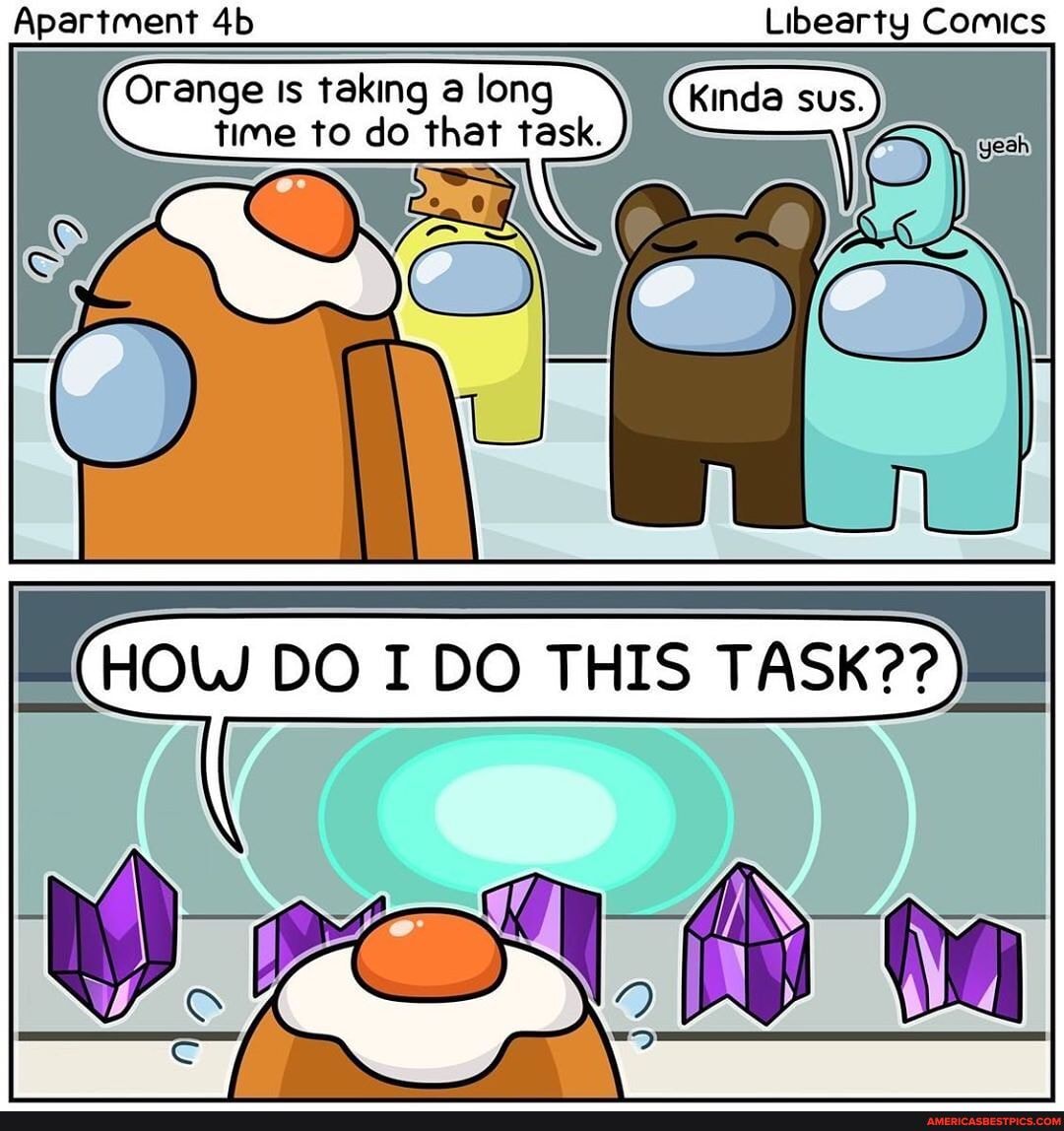 Apartment
Orange Is taking long
time to do that task.
HOW DO I DO THIS TASK??
Cc
Libearty Comics