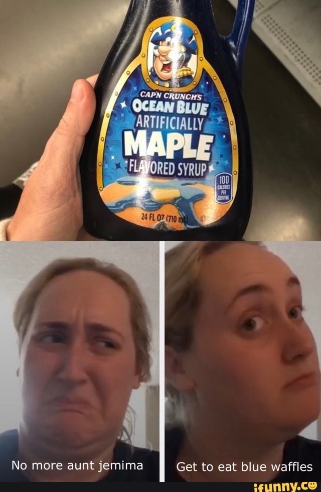 Get to eat blue waffles
No more aunt jemima