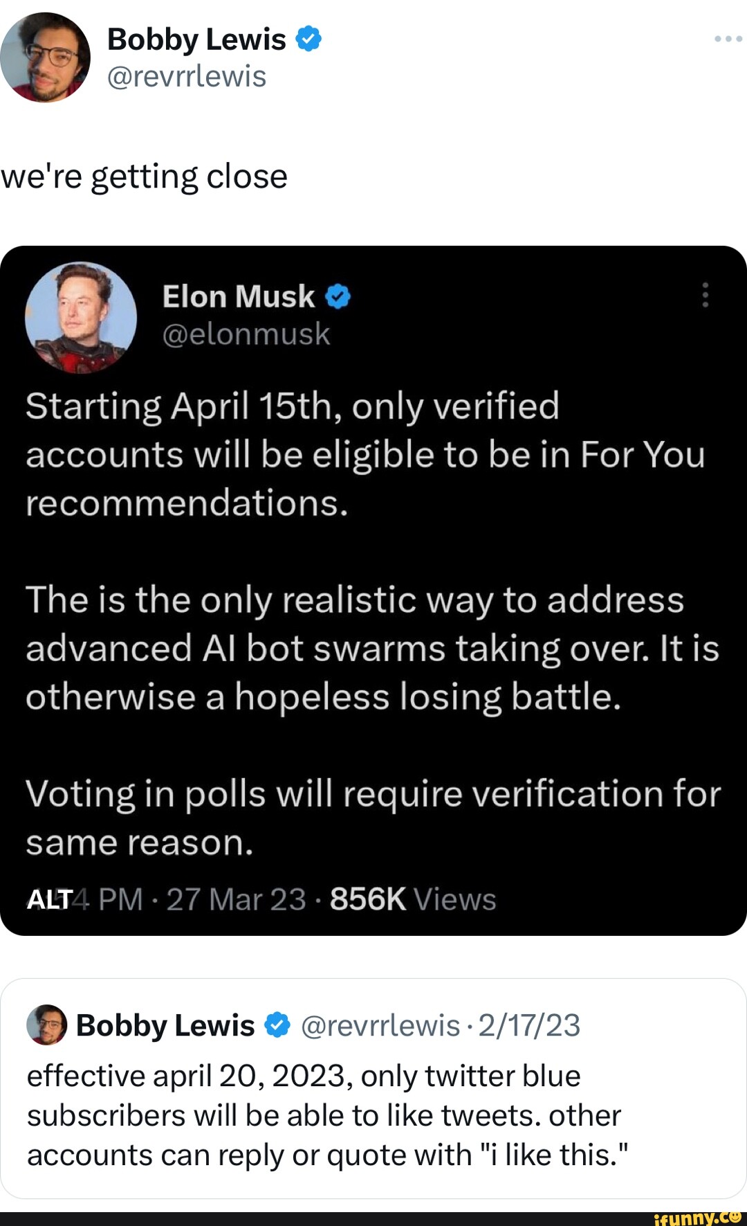Bobloy Lewis @revrrlewis we're getting close Elon Musk @elonmusk Starting  April 15th, only verified accounts