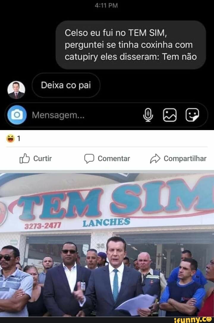 PM
Celso eu fui no TEM SIM, perguntei se tinha coxinha com catupiry eles disseram: Tem não
Deixa co pai
Mensagem... I (p
01
. -
Curtir Comentar Compartilhar