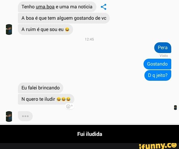 A boa é que tem alguem gostando de vc
8
N quero te iludir - Fui iludida