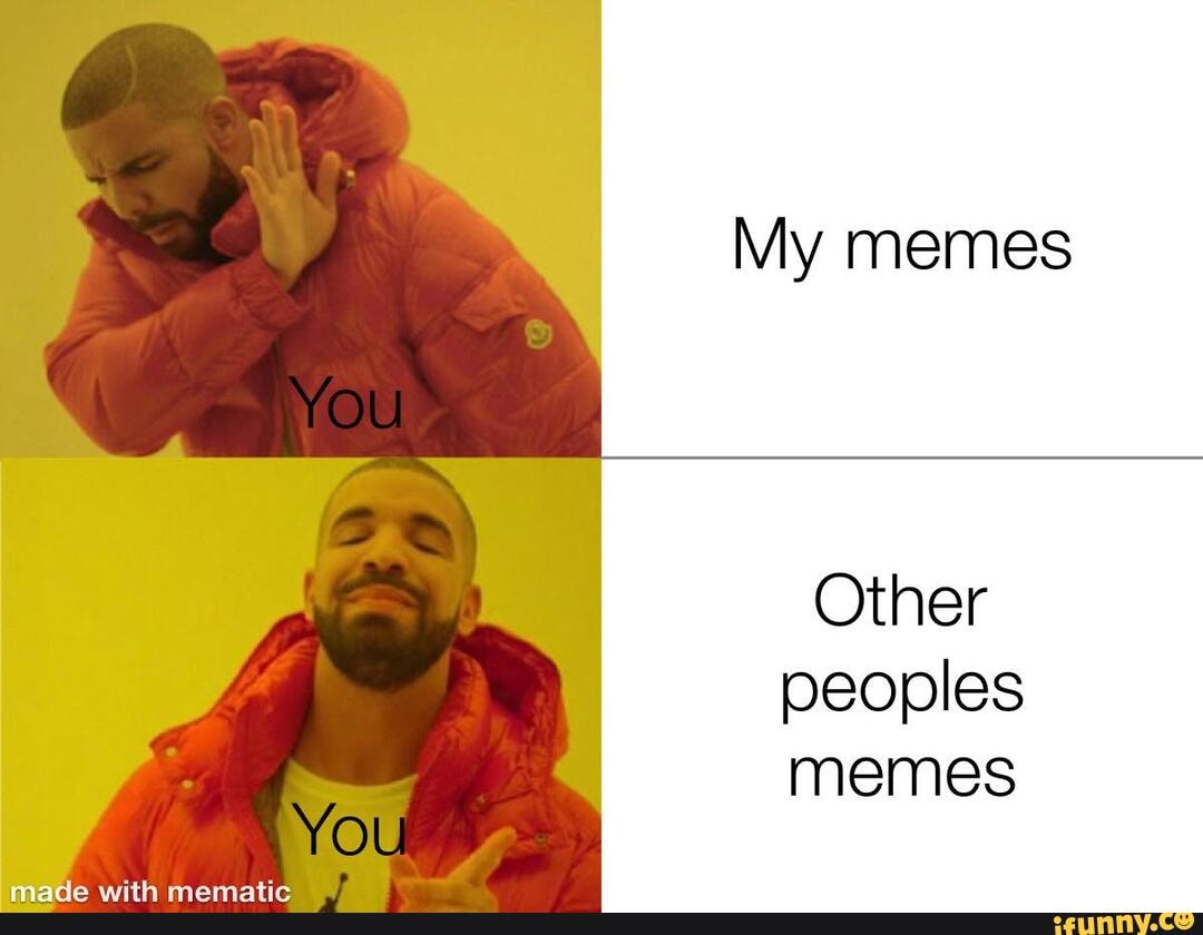 My memes You Other peoples memes - iFunny