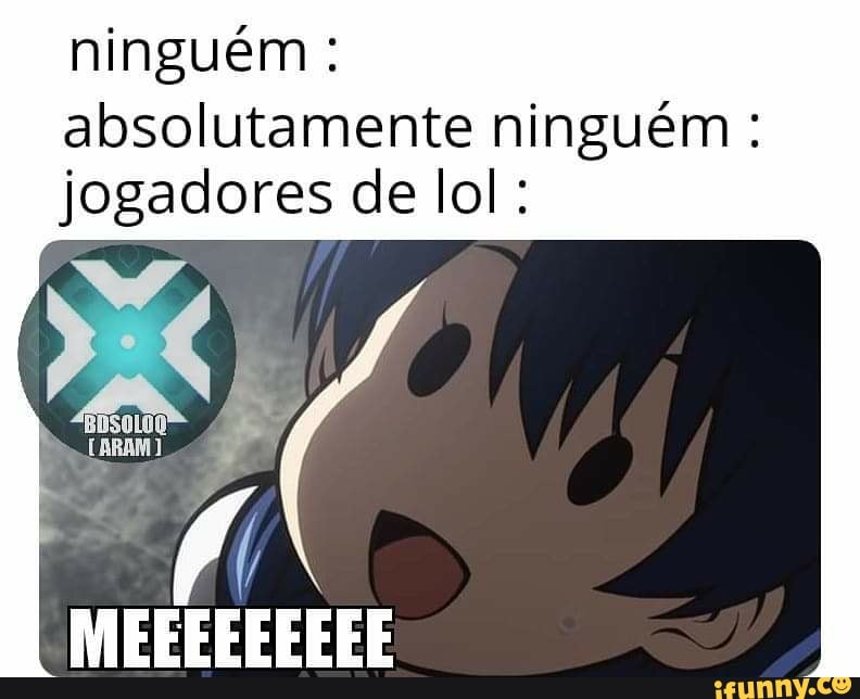 ninguém absolutamente ninguém jogadores de lol: