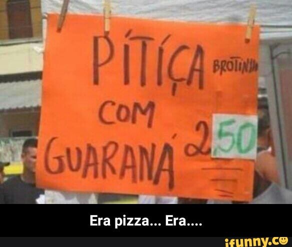 Era pizza... Era....