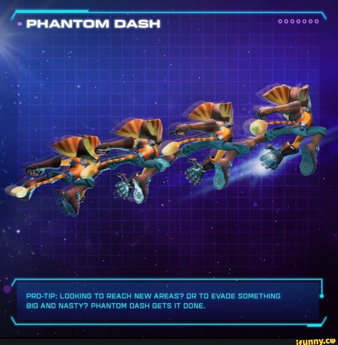 PHANTOM DASH
PRO-TIP: LOOKING TO REACH NEW AREAS? OR TO EVADE SOMETHING
BIG AND NASTY? PHANTOM DASH GETS IT DONE.