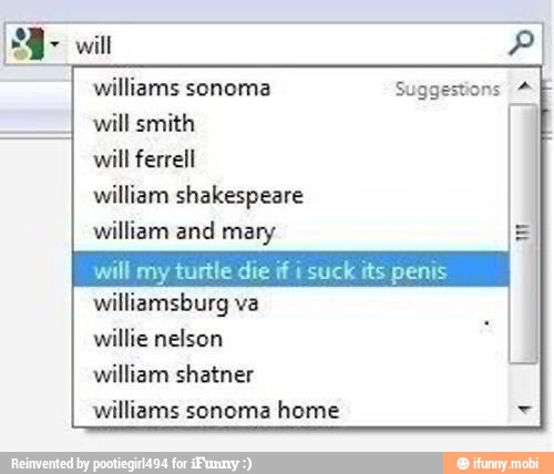 will smith
will ferrell
william shakespeare
william and mary
will my turtle die if i
suck its penis
willie nelson
william shatner
williams sonoma home