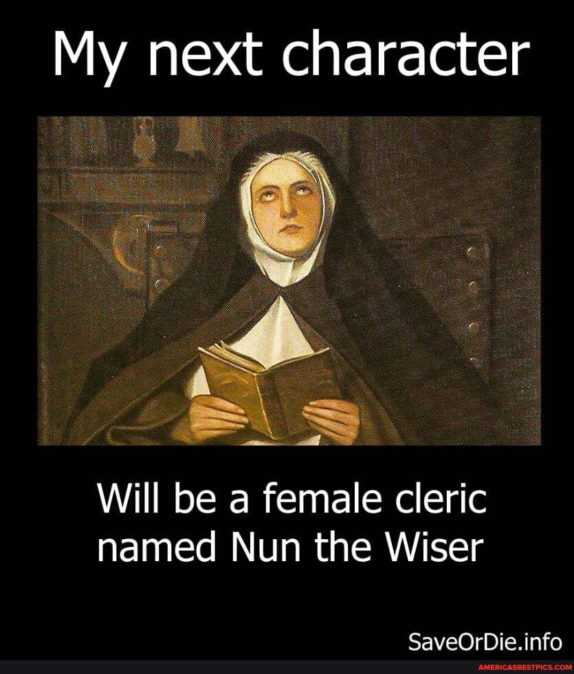 My next character
Will be a female cleric named Nun the Wiser
CayaNrDie info