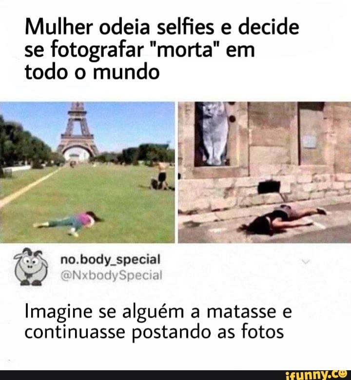 Mulher odeia selfies e decide se fotografar "morta" em todo o mundo
no.body. special
(NxbodySpecial
Imagine se alguém a matasse e continuasse postando as fotos