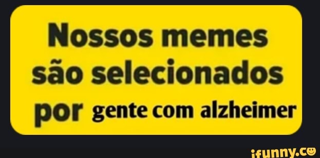são selecionados
por gente com alzheimer