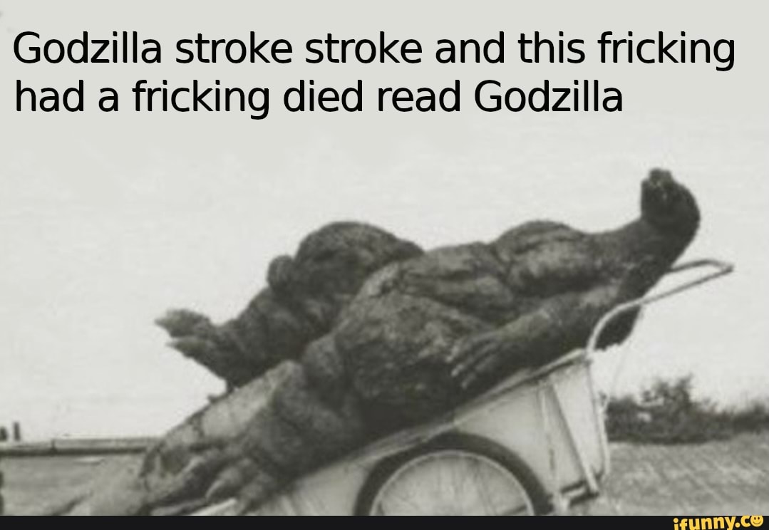 Godzilla stroke stroke and this tricking had a tricking died read